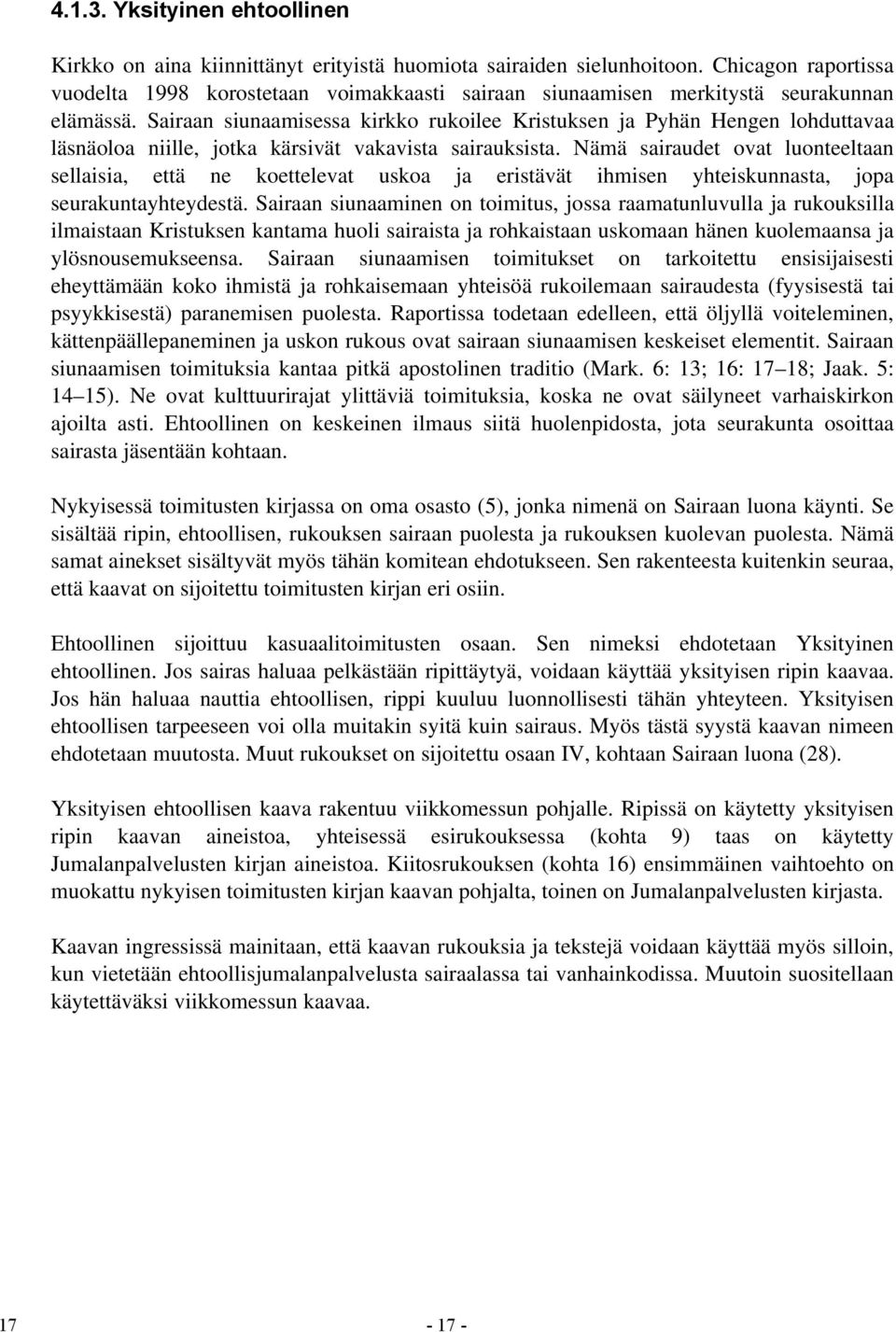 Sairaan siunaamisessa kirkko rukoilee Kristuksen ja Pyhän Hengen lohduttavaa läsnäoloa niille, jotka kärsivät vakavista sairauksista.
