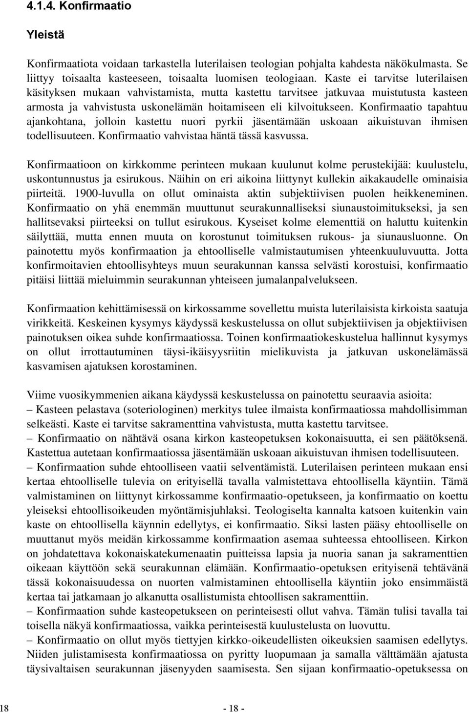 Konfirmaatio tapahtuu ajankohtana, jolloin kastettu nuori pyrkii jäsentämään uskoaan aikuistuvan ihmisen todellisuuteen. Konfirmaatio vahvistaa häntä tässä kasvussa.