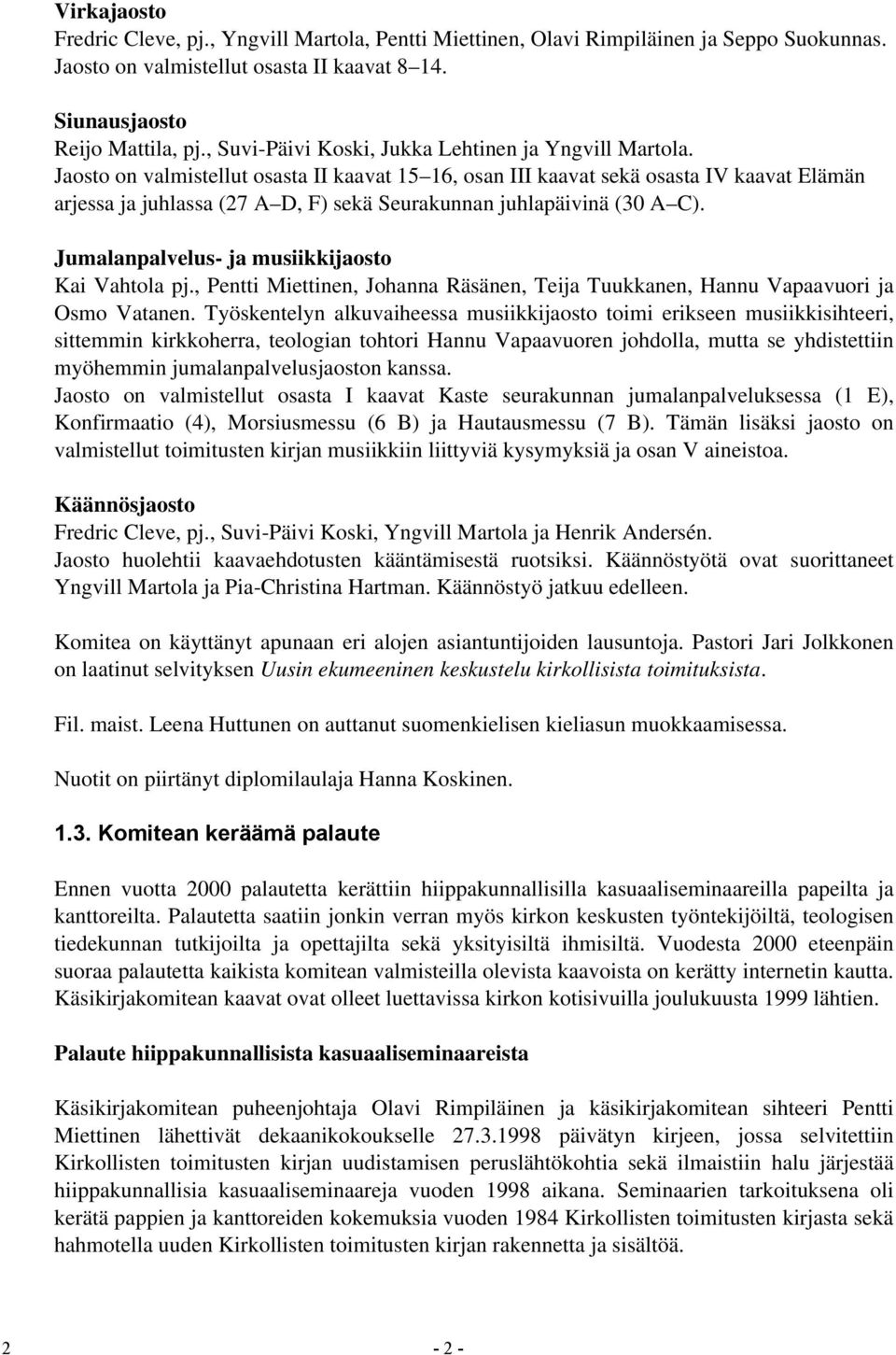 Jaosto on valmistellut osasta II kaavat 15 16, osan III kaavat sekä osasta IV kaavat Elämän arjessa ja juhlassa (27 A D, F) sekä Seurakunnan juhlapäivinä (30 A C).