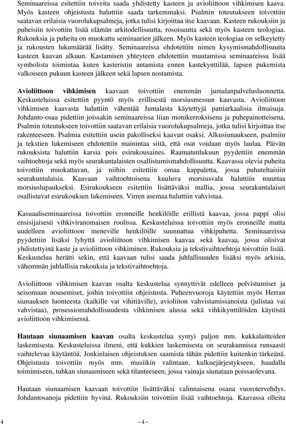 Kasteen rukouksiin ja puheisiin toivottiin lisää elämän arkitodellisuutta, rosoisuutta sekä myös kasteen teologiaa. Rukouksia ja puheita on muokattu seminaarien jälkeen.