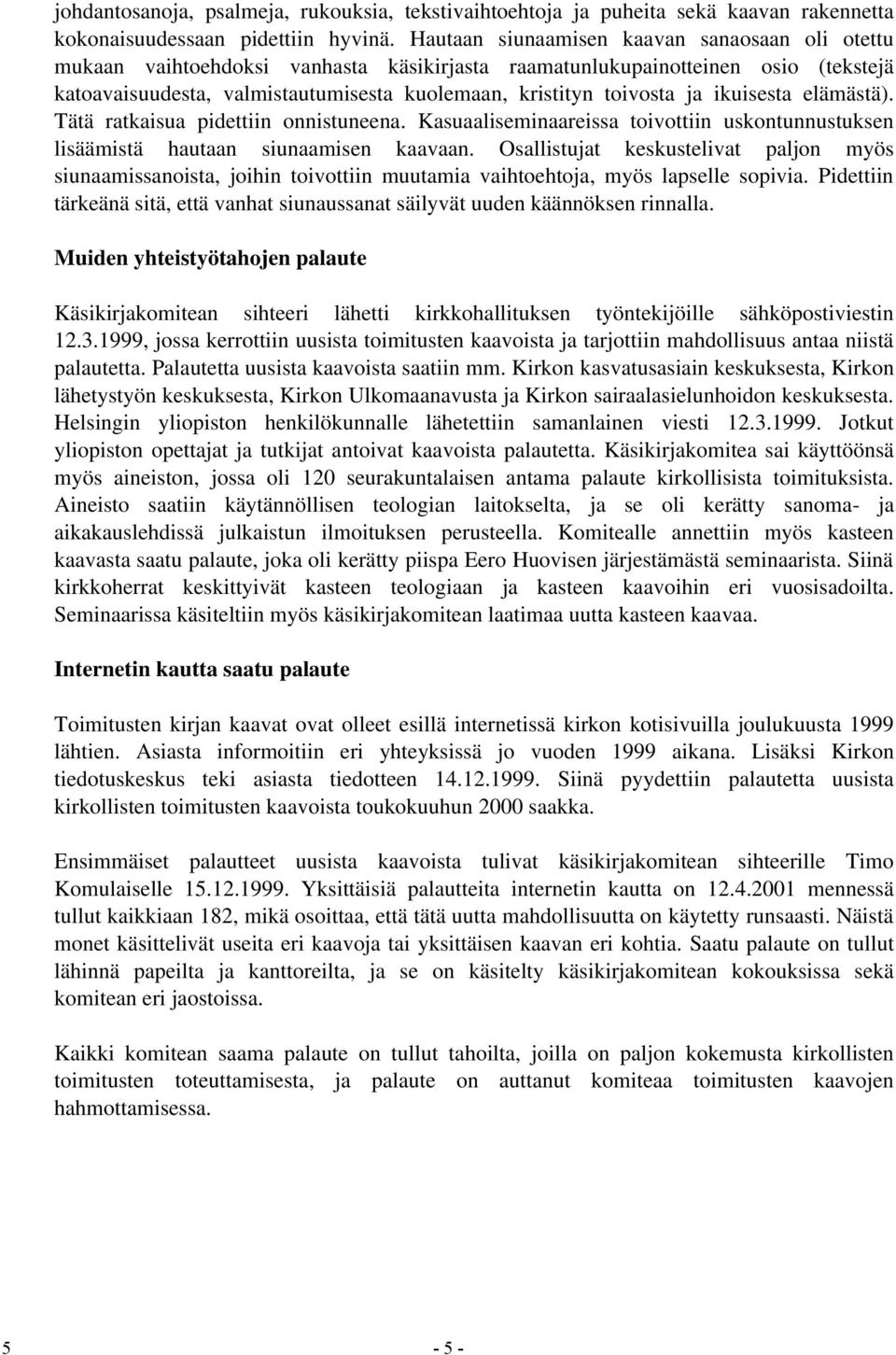 ja ikuisesta elämästä). Tätä ratkaisua pidettiin onnistuneena. Kasuaaliseminaareissa toivottiin uskontunnustuksen lisäämistä hautaan siunaamisen kaavaan.