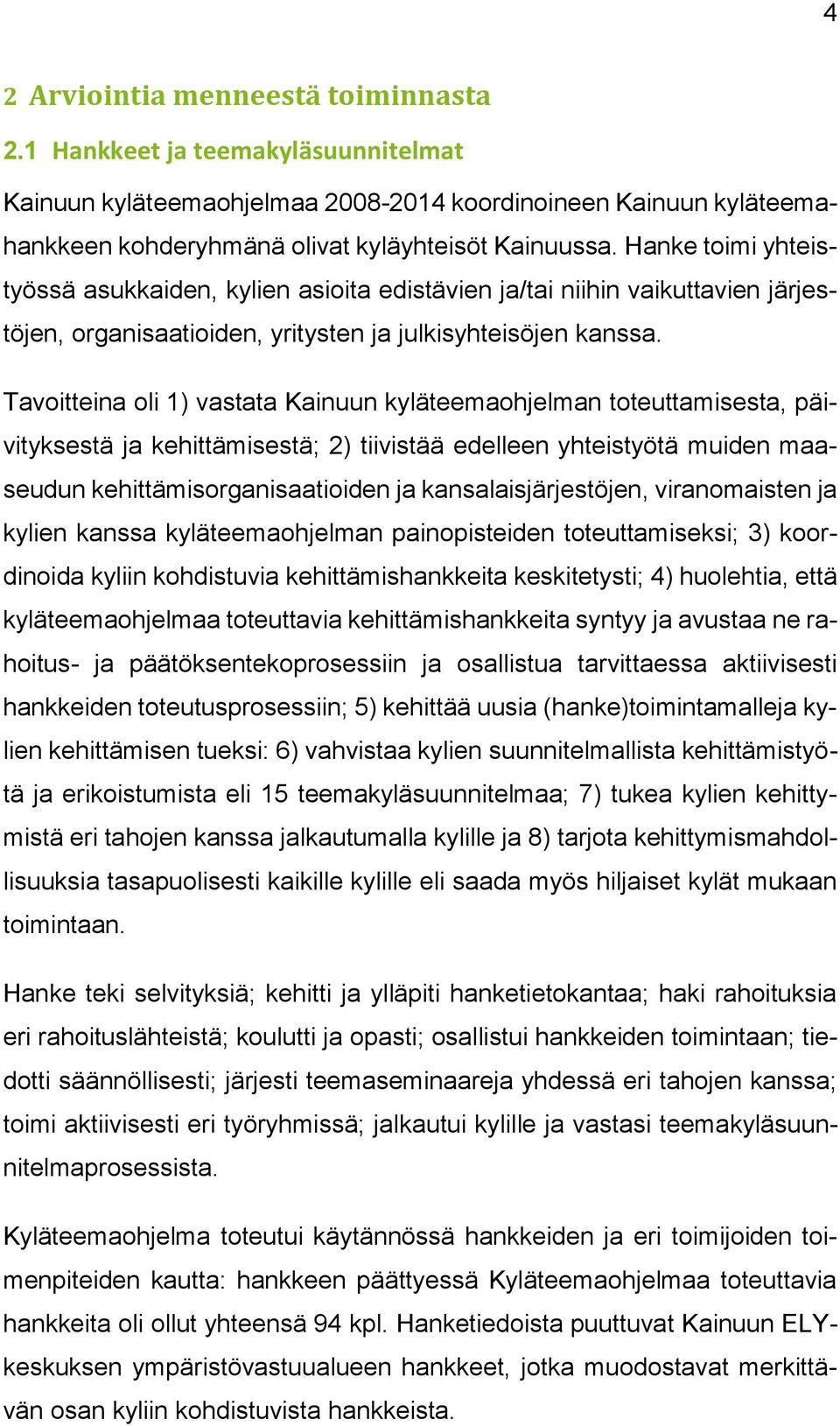 Tavoitteina oli 1) vastata Kainuun kyläteemaohjelman toteuttamisesta, päivityksestä ja kehittämisestä; 2) tiivistää edelleen yhteistyötä muiden maaseudun kehittämisorganisaatioiden ja