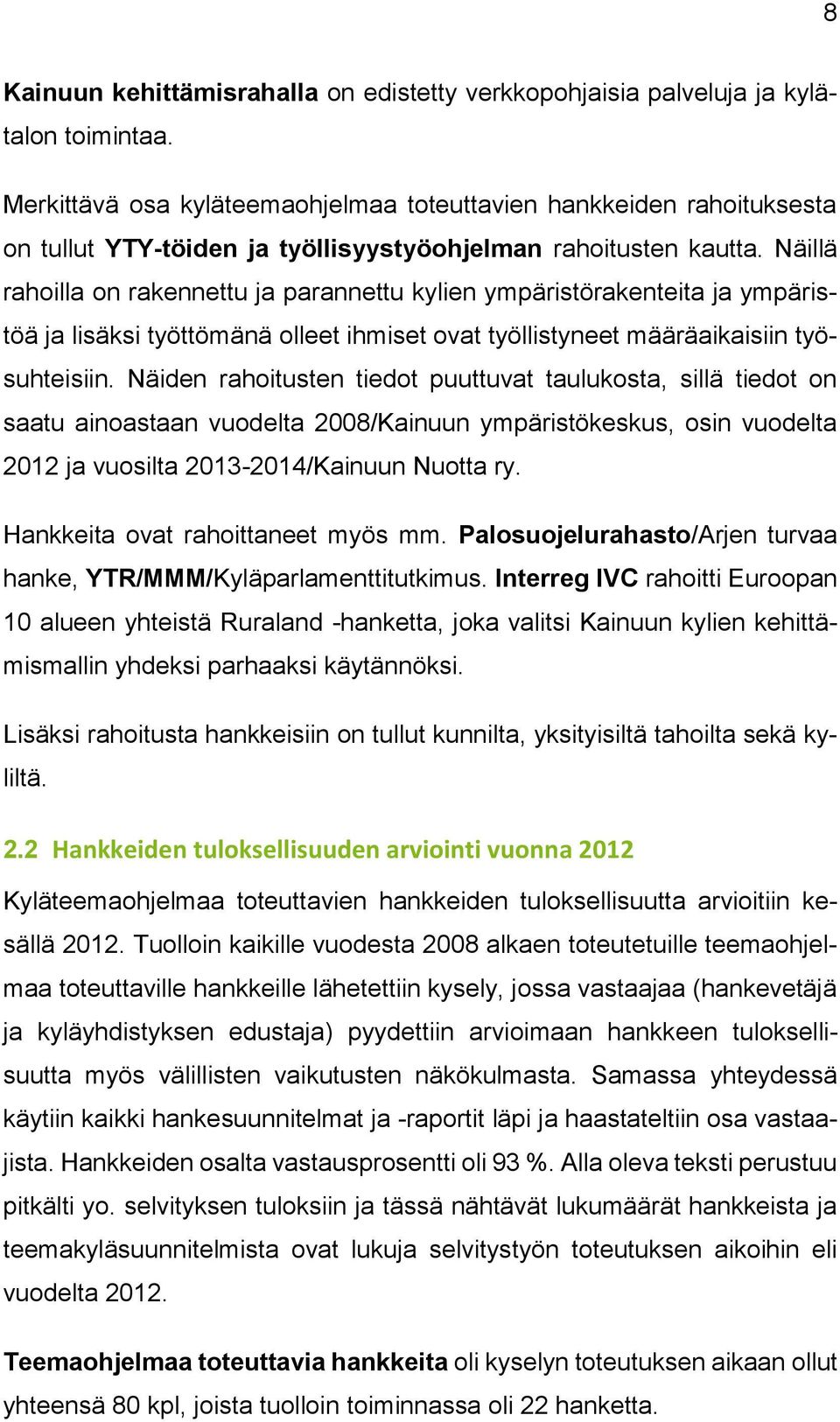 Näillä rahoilla on rakennettu ja parannettu kylien ympäristörakenteita ja ympäristöä ja lisäksi työttömänä olleet ihmiset ovat työllistyneet määräaikaisiin työsuhteisiin.