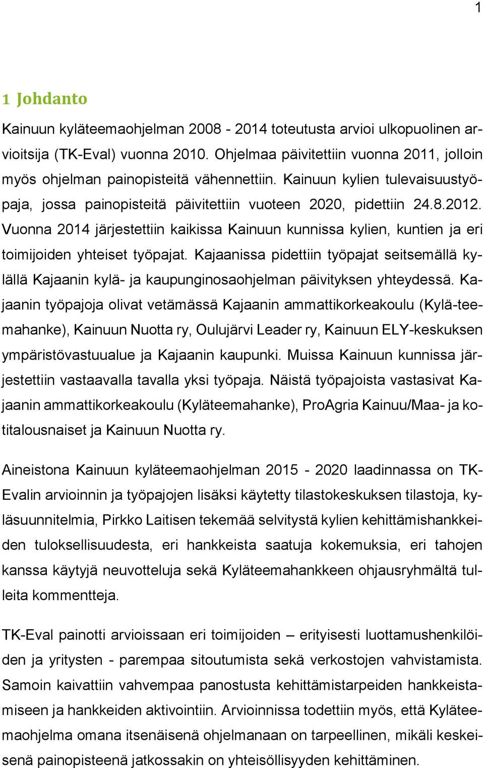 Vuonna 2014 järjestettiin kaikissa Kainuun kunnissa kylien, kuntien ja eri toimijoiden yhteiset työpajat.