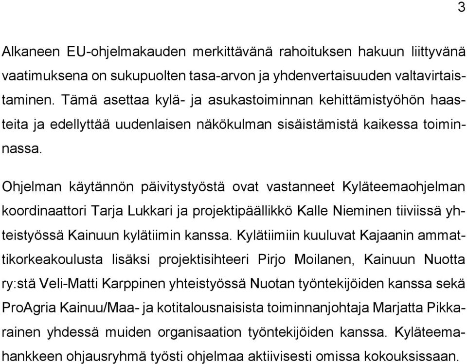 Ohjelman käytännön päivitystyöstä ovat vastanneet Kyläteemaohjelman koordinaattori Tarja Lukkari ja projektipäällikkö Kalle Nieminen tiiviissä yhteistyössä Kainuun kylätiimin kanssa.