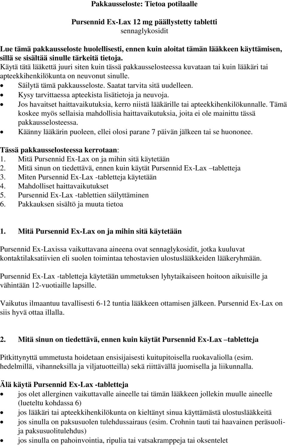 Saatat tarvita sitä uudelleen. Kysy tarvittaessa apteekista lisätietoja ja neuvoja. Jos havaitset haittavaikutuksia, kerro niistä lääkärille tai apteekkihenkilökunnalle.