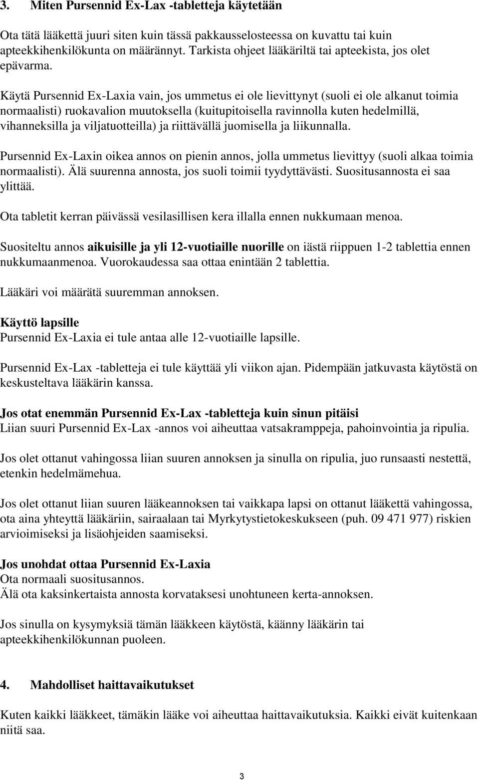 Käytä Pursennid Ex-Laxia vain, jos ummetus ei ole lievittynyt (suoli ei ole alkanut toimia normaalisti) ruokavalion muutoksella (kuitupitoisella ravinnolla kuten hedelmillä, vihanneksilla ja