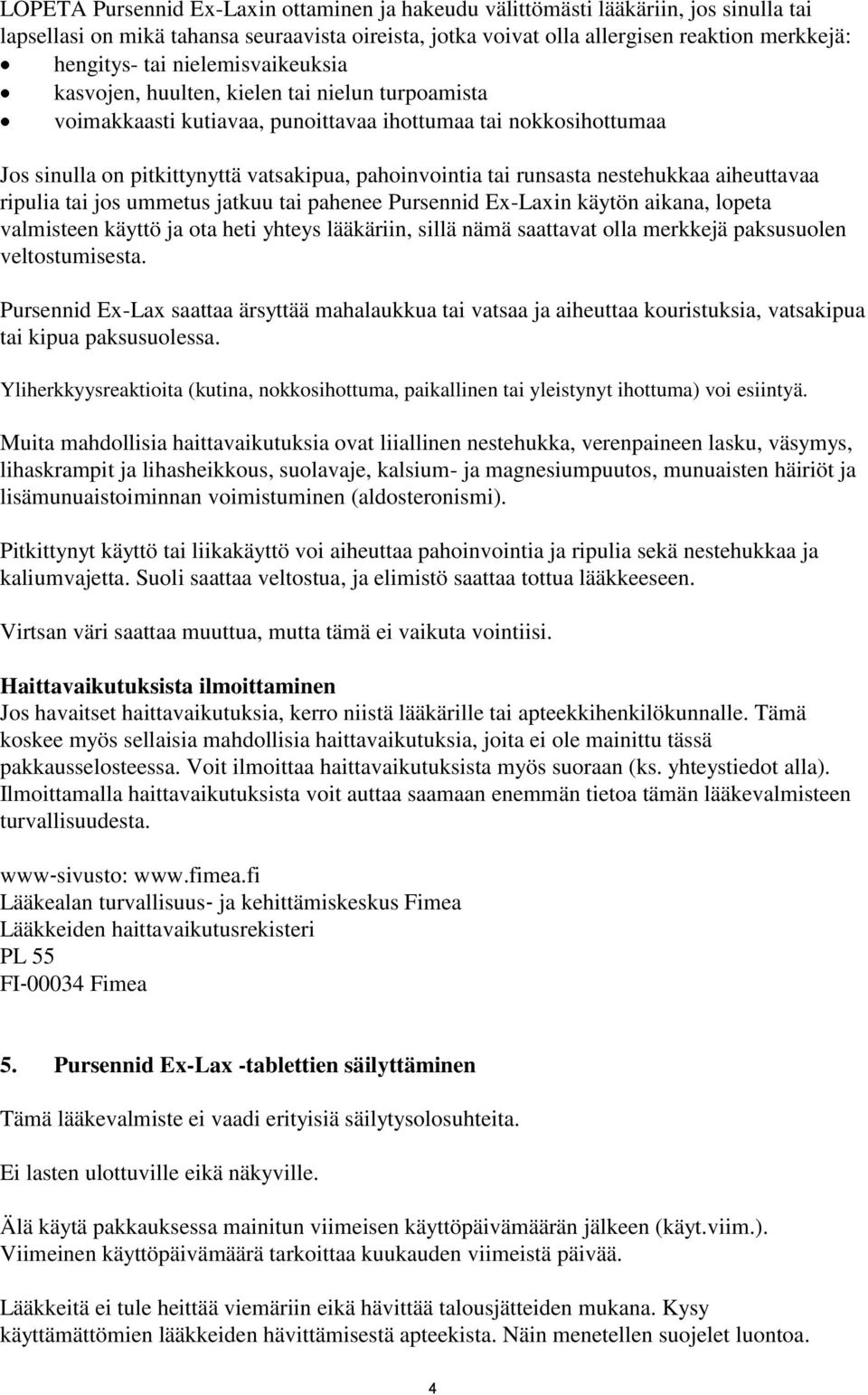 runsasta nestehukkaa aiheuttavaa ripulia tai jos ummetus jatkuu tai pahenee Pursennid Ex-Laxin käytön aikana, lopeta valmisteen käyttö ja ota heti yhteys lääkäriin, sillä nämä saattavat olla merkkejä