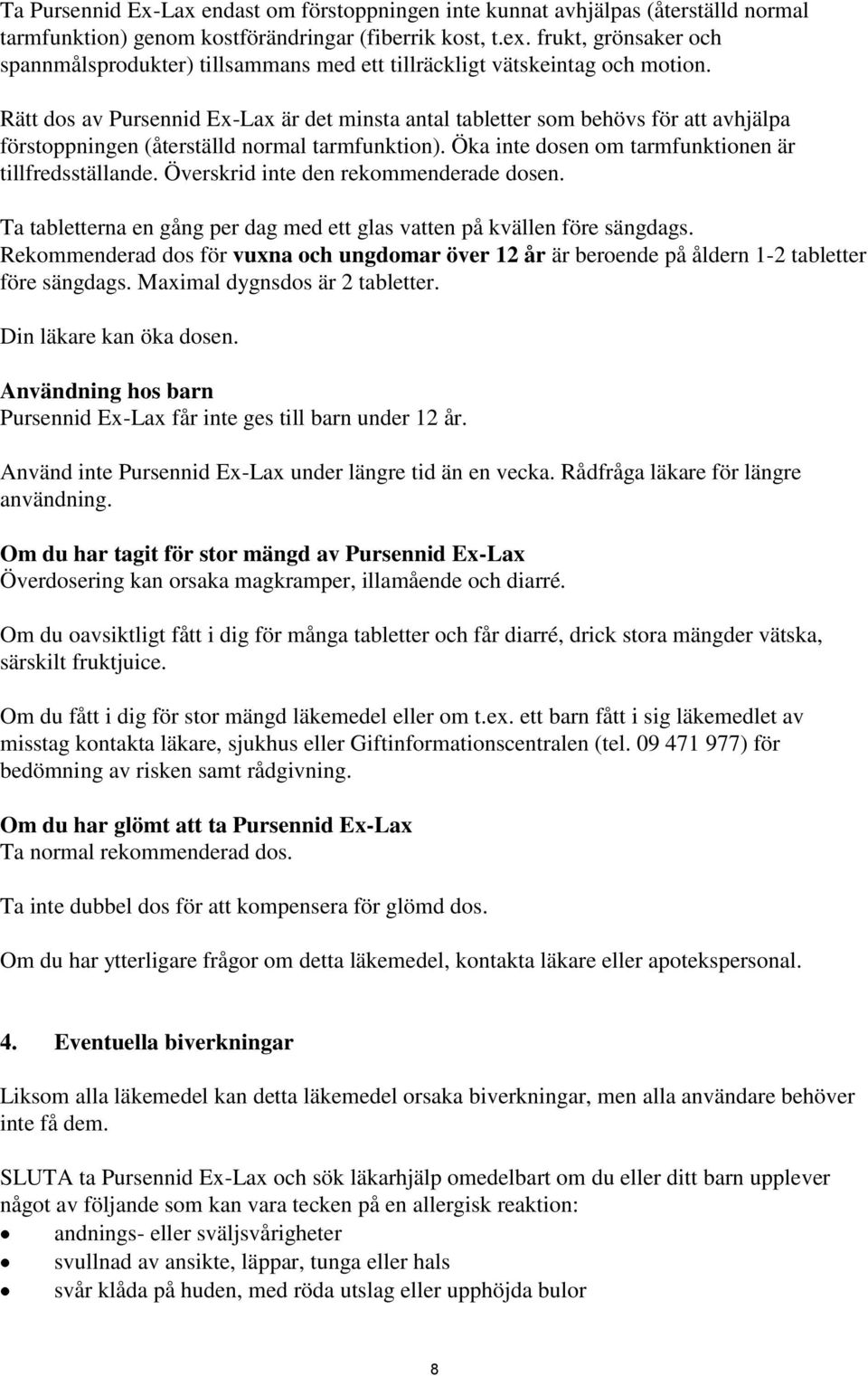 Rätt dos av Pursennid Ex-Lax är det minsta antal tabletter som behövs för att avhjälpa förstoppningen (återställd normal tarmfunktion). Öka inte dosen om tarmfunktionen är tillfredsställande.