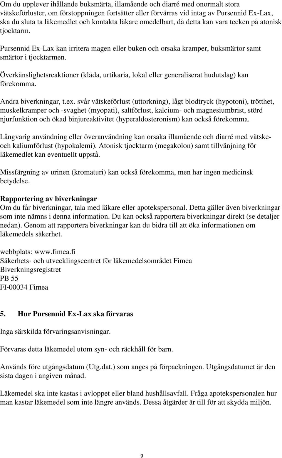 Överkänslighetsreaktioner (klåda, urtikaria, lokal eller generaliserat hudutslag) kan förekomma. Andra biverkningar, t.ex.