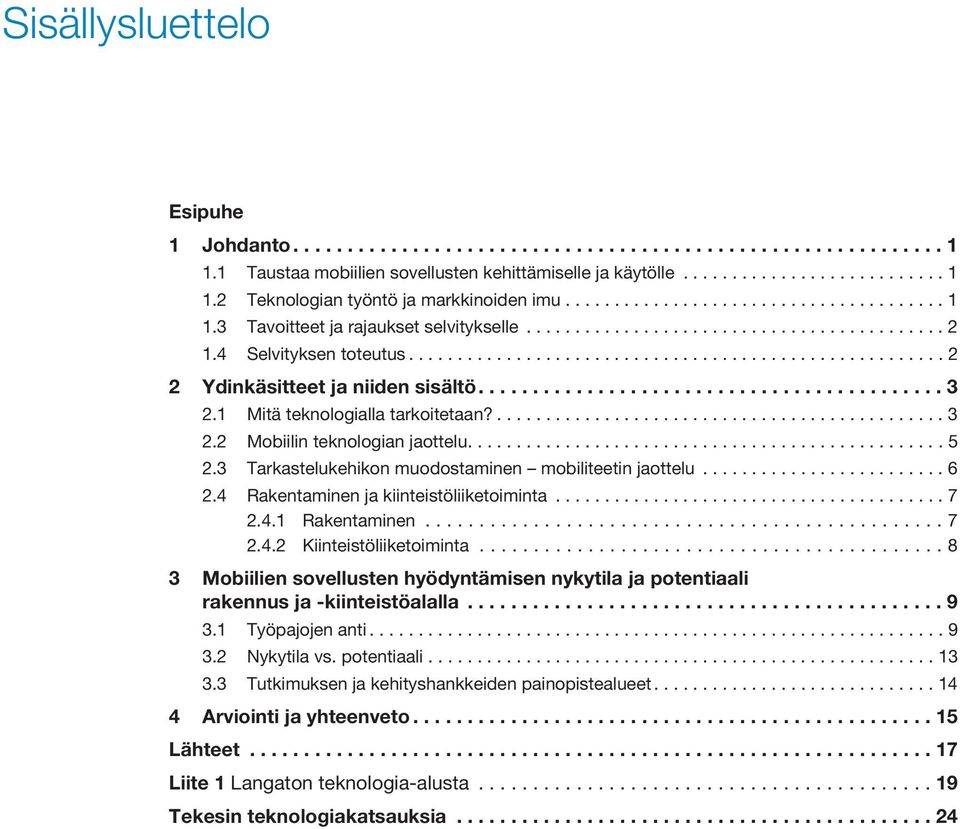 .......................................... 3 2.1 Mitä teknologialla tarkoitetaan?.............................................. 3 2.2 Mobiilin teknologian jaottelu.................................................5 2.