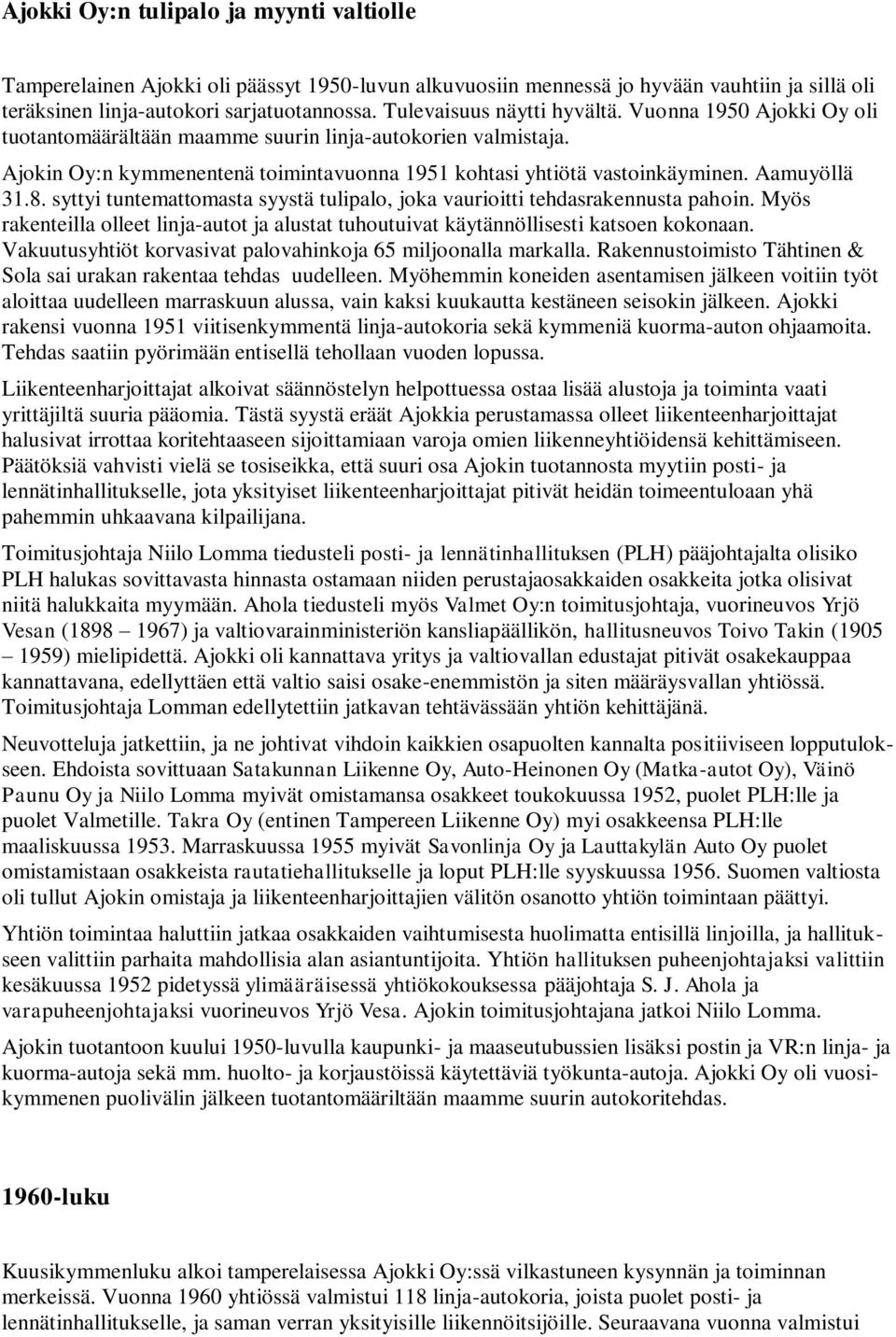 Aamuyöllä 31.8. syttyi tuntemattomasta syystä tulipalo, joka vaurioitti tehdasrakennusta pahoin. Myös rakenteilla olleet linja-autot ja alustat tuhoutuivat käytännöllisesti katsoen kokonaan.