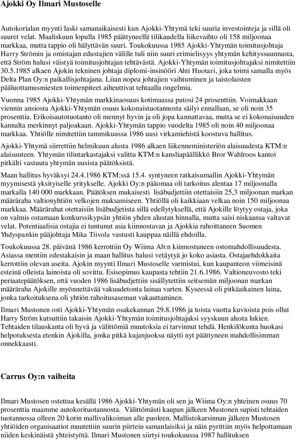 Toukokuussa 1985 Ajokki-Yhtymän toimitusjohtaja Harry Strömin ja omistajan edustajien välille tuli niin suuri erimielisyys yhtymän kehityssuunnasta, että Ström halusi väistyä toimitusjohtajan