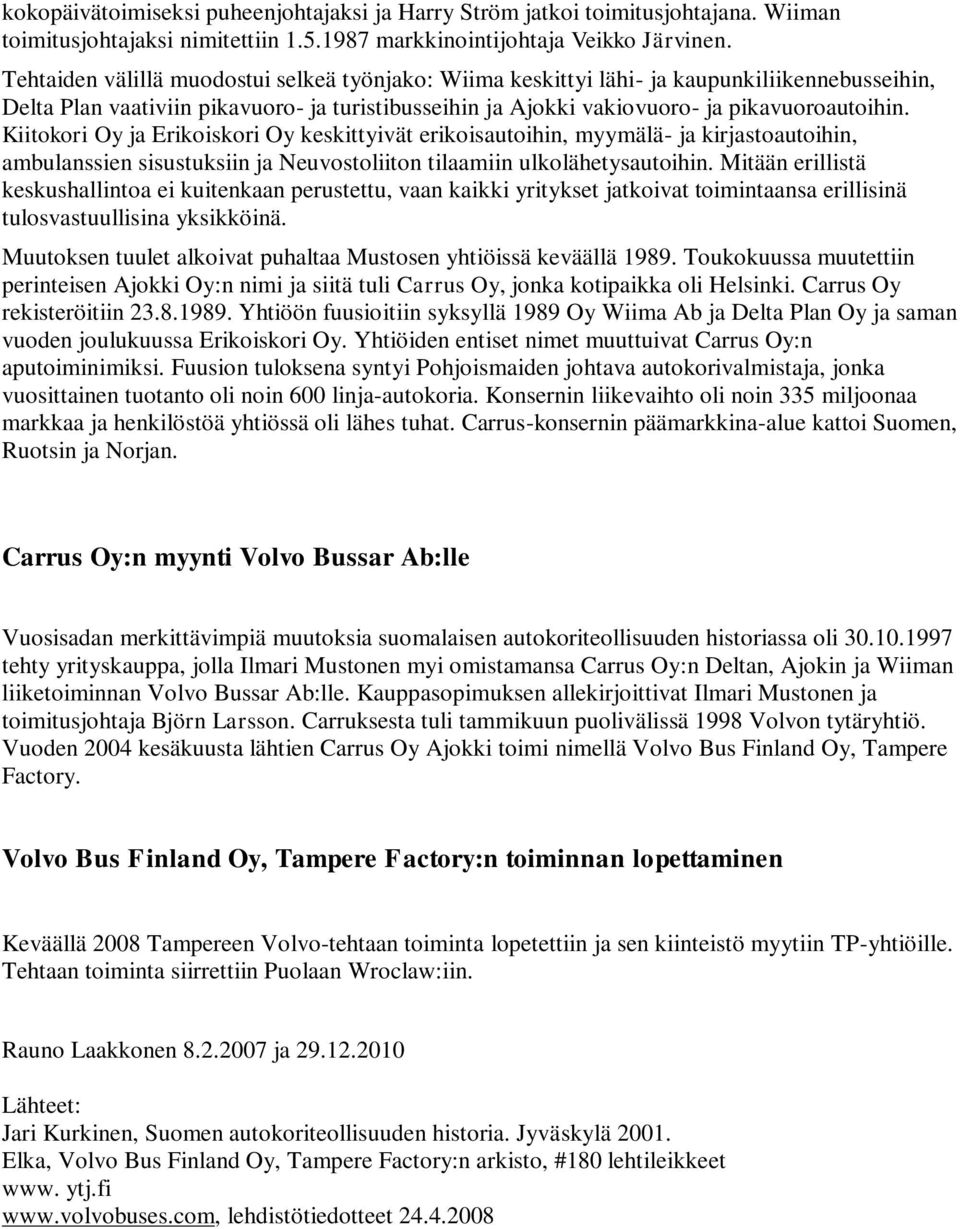 Kiitokori Oy ja Erikoiskori Oy keskittyivät erikoisautoihin, myymälä- ja kirjastoautoihin, ambulanssien sisustuksiin ja Neuvostoliiton tilaamiin ulkolähetysautoihin.