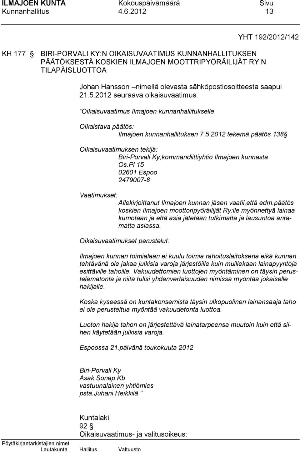 sähköpostiosoitteesta saapui 21.5.2012 seuraava oikaisuvaatimus: Oikaisuvaatimus Ilmajoen kunnanhallitukselle Oikaistava päätös: Ilmajoen kunnanhallituksen 7.