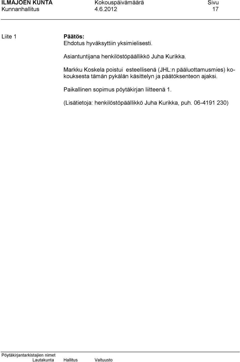 Markku Koskela poistui esteellisenä (JHL:n pääluottamusmies) kokouksesta tämän pykälän