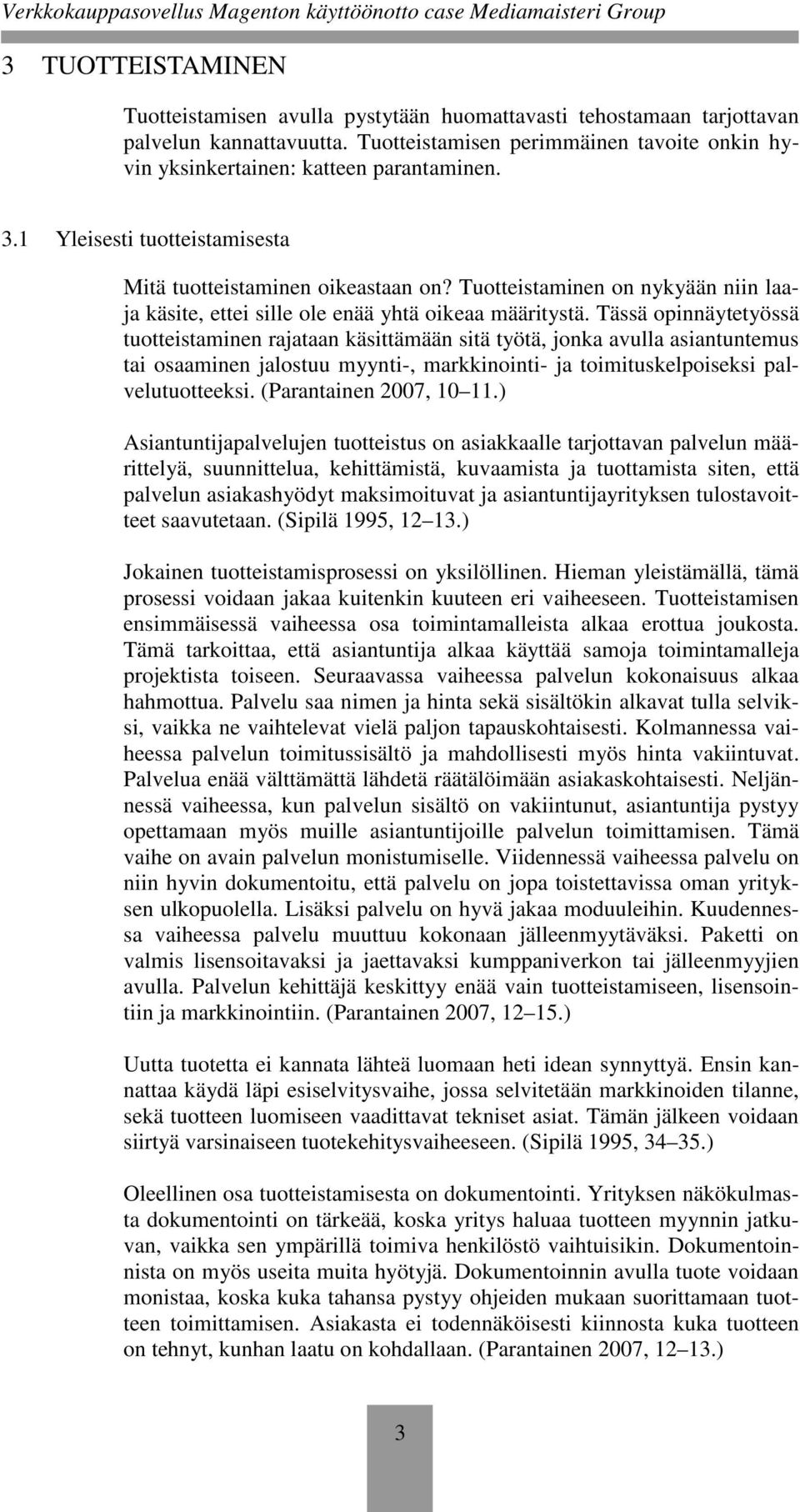 Tässä opinnäytetyössä tuotteistaminen rajataan käsittämään sitä työtä, jonka avulla asiantuntemus tai osaaminen jalostuu myynti-, markkinointi- ja toimituskelpoiseksi palvelutuotteeksi.