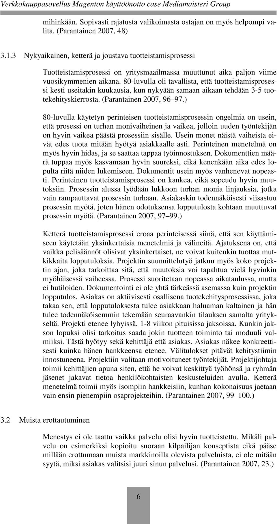 80-luvulla oli tavallista, että tuotteistamisprosessi kesti useitakin kuukausia, kun nykyään samaan aikaan tehdään 3-5 tuotekehityskierrosta. (Parantainen 2007, 96 97.