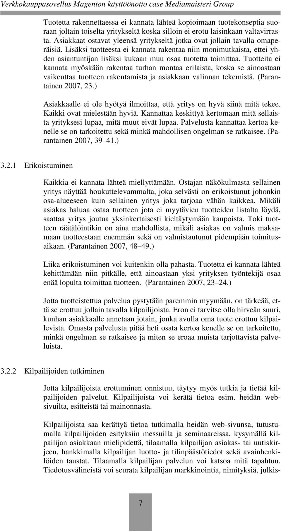 Lisäksi tuotteesta ei kannata rakentaa niin monimutkaista, ettei yhden asiantuntijan lisäksi kukaan muu osaa tuotetta toimittaa.