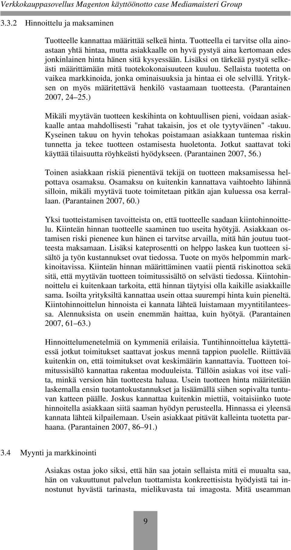 Lisäksi on tärkeää pystyä selkeästi määrittämään mitä tuotekokonaisuuteen kuuluu. Sellaista tuotetta on vaikea markkinoida, jonka ominaisuuksia ja hintaa ei ole selvillä.