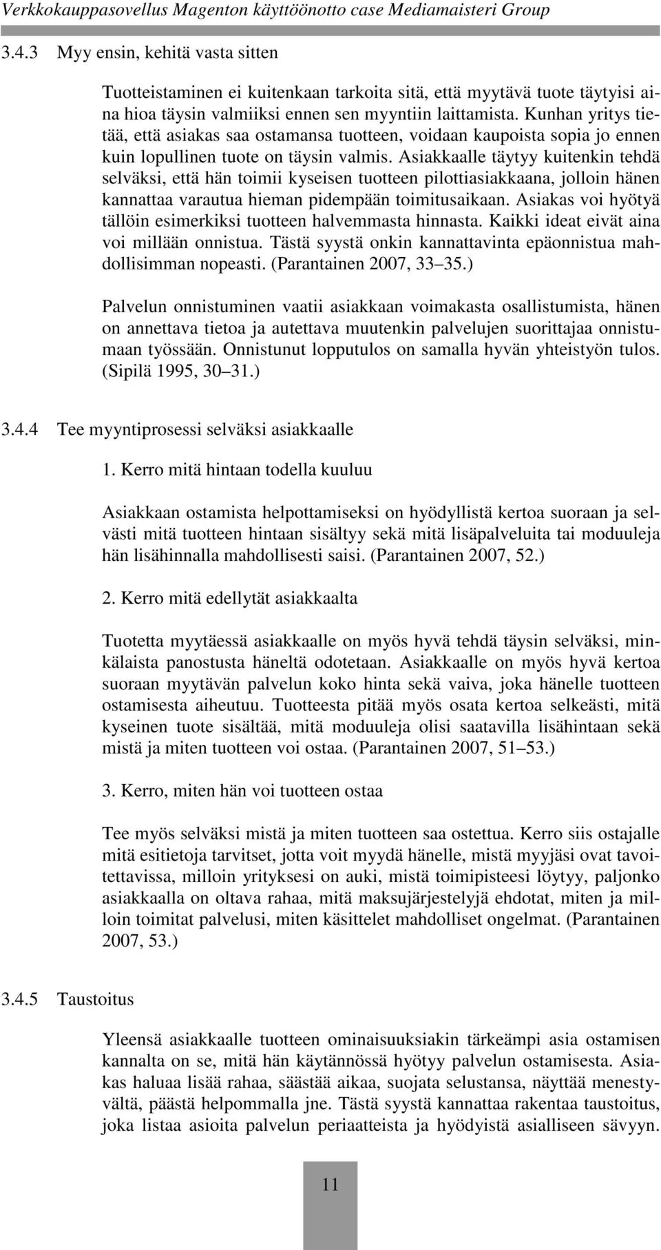 Asiakkaalle täytyy kuitenkin tehdä selväksi, että hän toimii kyseisen tuotteen pilottiasiakkaana, jolloin hänen kannattaa varautua hieman pidempään toimitusaikaan.