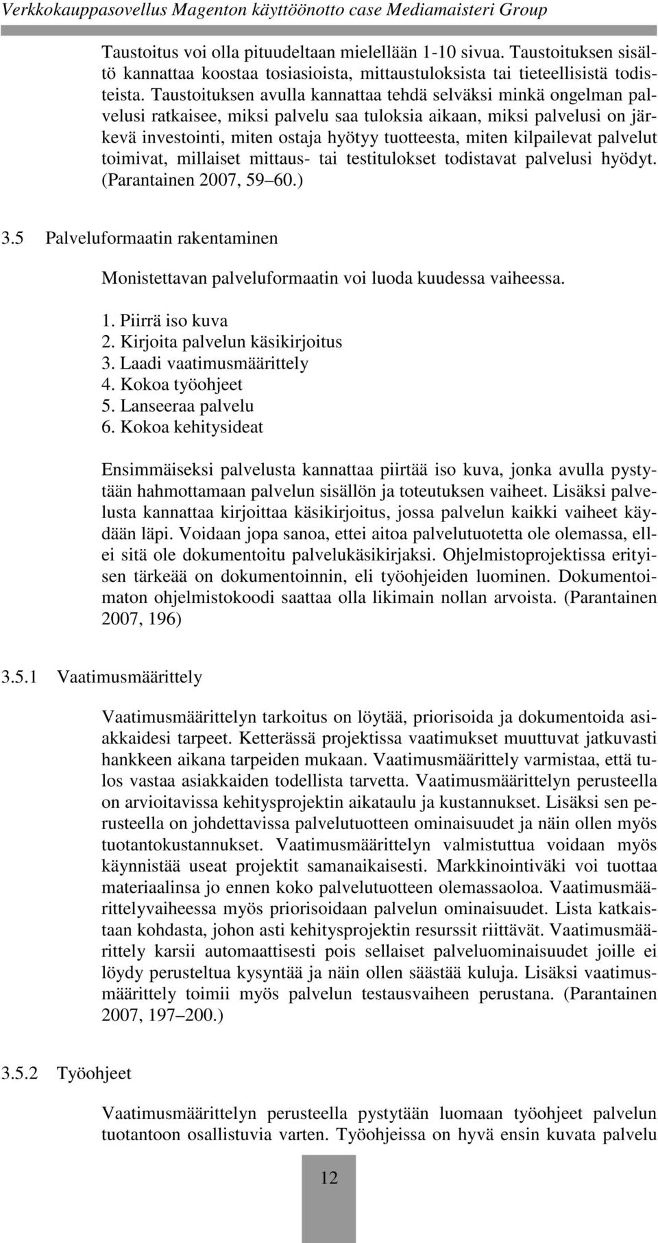 kilpailevat palvelut toimivat, millaiset mittaus- tai testitulokset todistavat palvelusi hyödyt. (Parantainen 2007, 59 60.) 3.