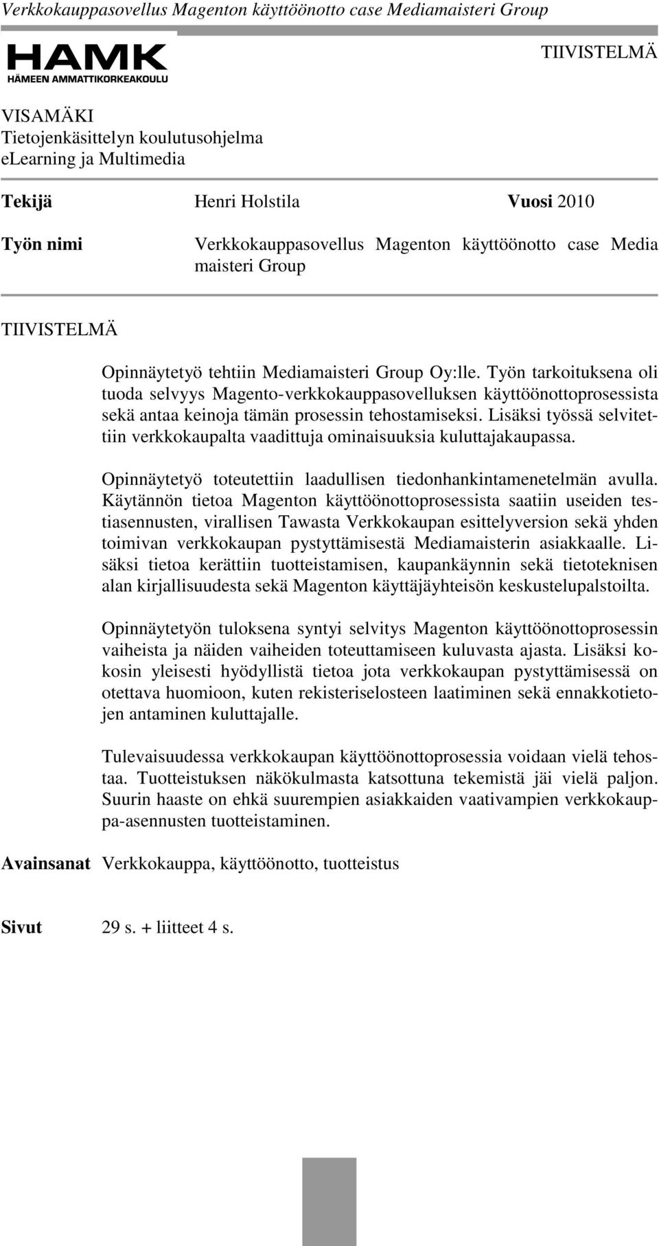 Työn tarkoituksena oli tuoda selvyys Magento-verkkokauppasovelluksen käyttöönottoprosessista sekä antaa keinoja tämän prosessin tehostamiseksi.