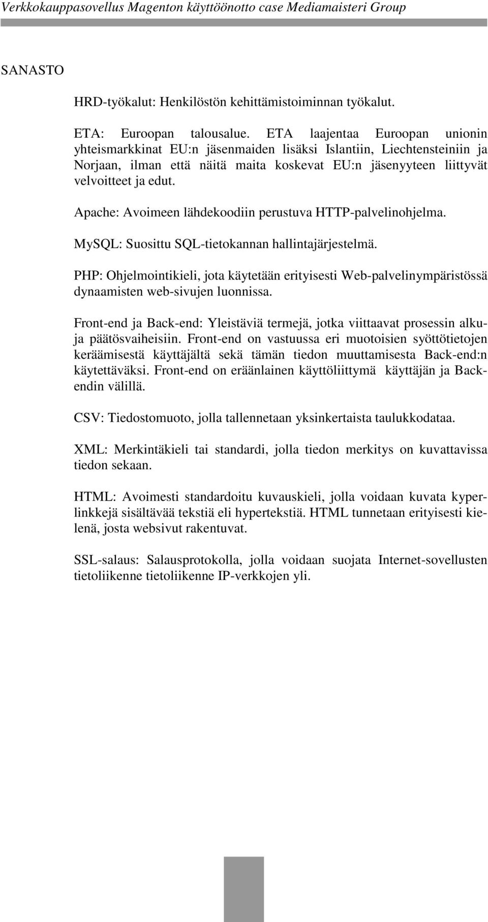 Apache: Avoimeen lähdekoodiin perustuva HTTP-palvelinohjelma. MySQL: Suosittu SQL-tietokannan hallintajärjestelmä.