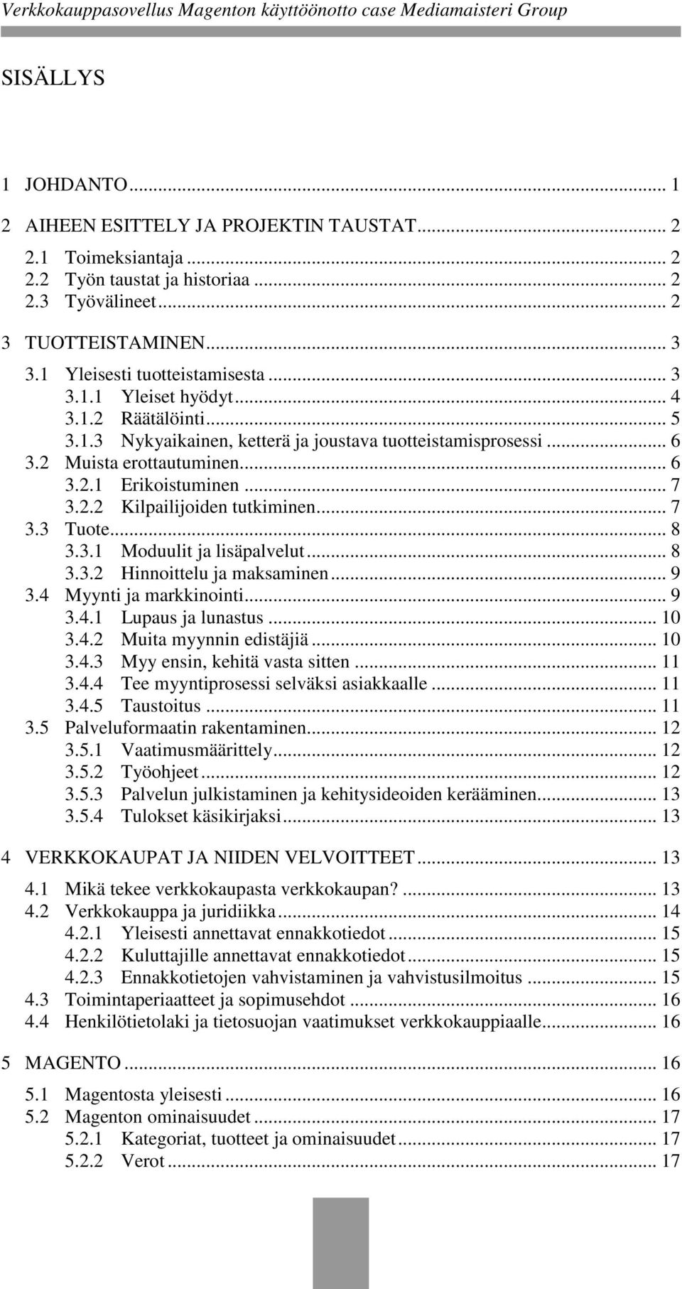 .. 7 3.2.2 Kilpailijoiden tutkiminen... 7 3.3 Tuote... 8 3.3.1 Moduulit ja lisäpalvelut... 8 3.3.2 Hinnoittelu ja maksaminen... 9 3.4 Myynti ja markkinointi... 9 3.4.1 Lupaus ja lunastus... 10 3.4.2 Muita myynnin edistäjiä.