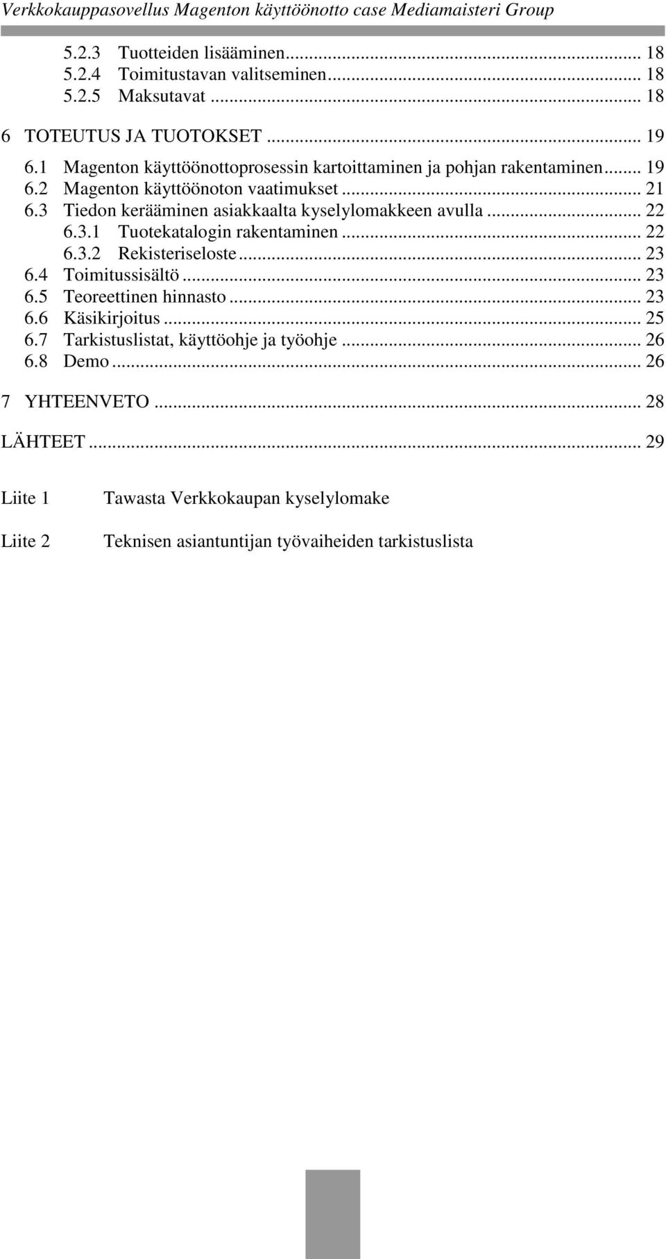 3 Tiedon kerääminen asiakkaalta kyselylomakkeen avulla... 22 6.3.1 Tuotekatalogin rakentaminen... 22 6.3.2 Rekisteriseloste... 23 6.4 Toimitussisältö... 23 6.5 Teoreettinen hinnasto.