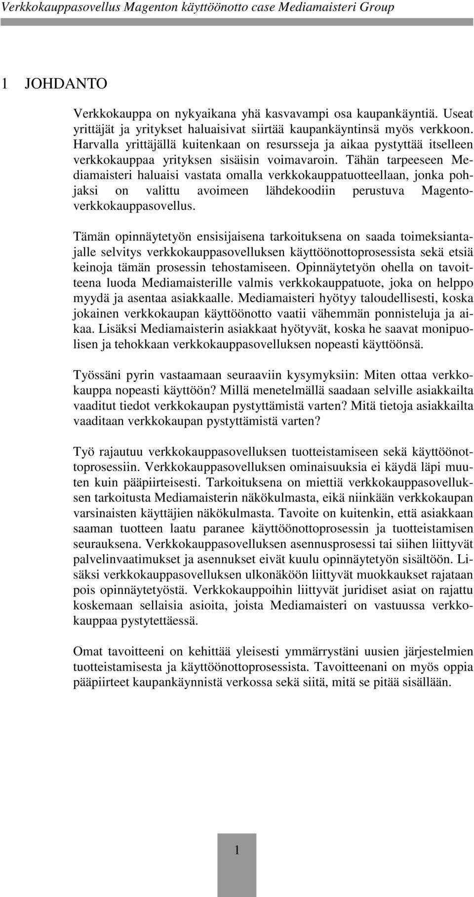 Tähän tarpeeseen Mediamaisteri haluaisi vastata omalla verkkokauppatuotteellaan, jonka pohjaksi on valittu avoimeen lähdekoodiin perustuva Magentoverkkokauppasovellus.