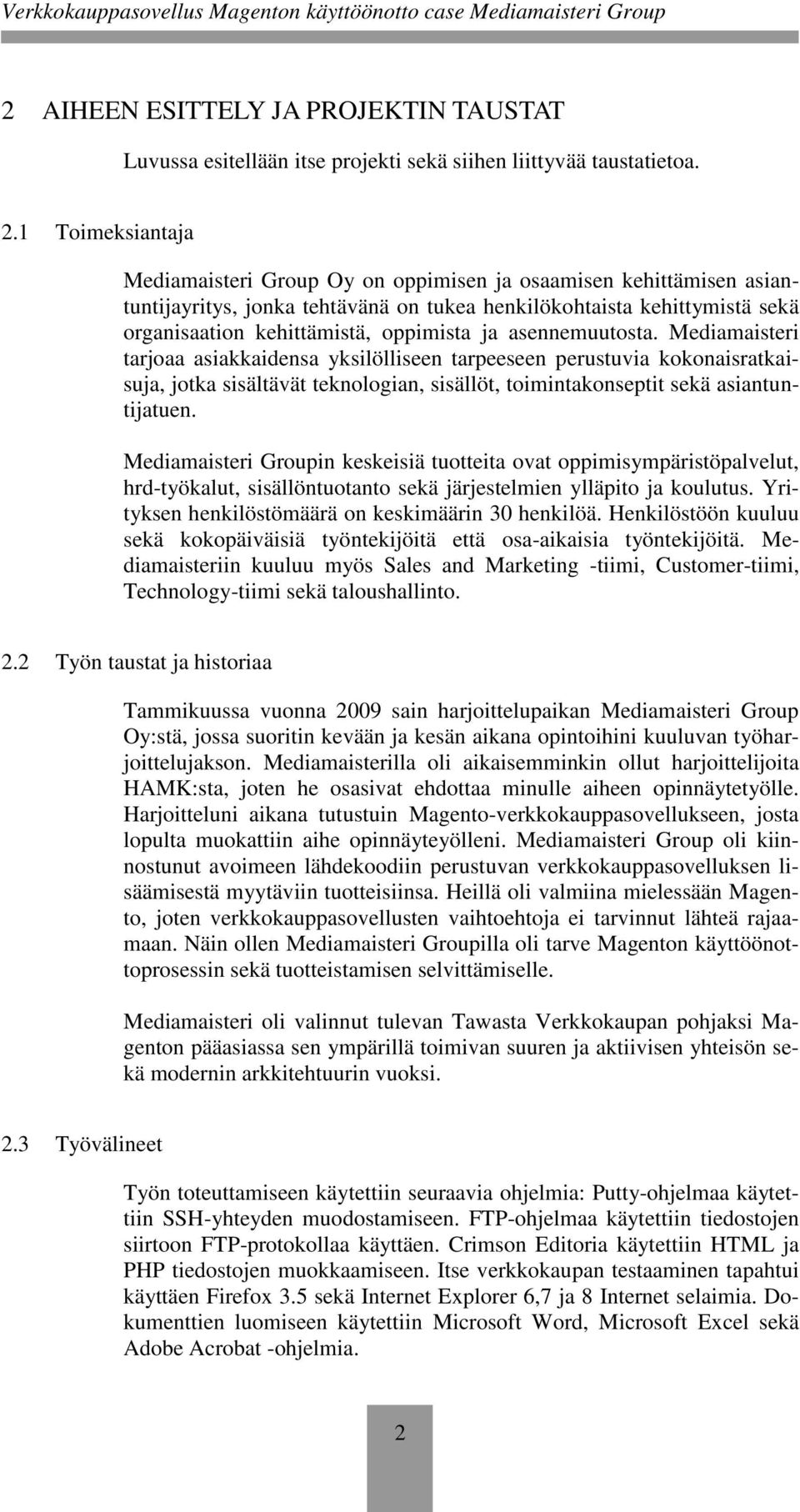 asennemuutosta. Mediamaisteri tarjoaa asiakkaidensa yksilölliseen tarpeeseen perustuvia kokonaisratkaisuja, jotka sisältävät teknologian, sisällöt, toimintakonseptit sekä asiantuntijatuen.