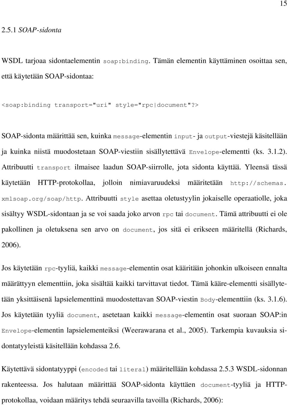 Attribuutti transport ilmaisee laadun SOAP siirrolle, jota sidonta käyttää. Yleensä tässä käytetään HTTP protokollaa, jolloin nimiavaruudeksi määritetään http://schemas. xmlsoap.org/soap/http.