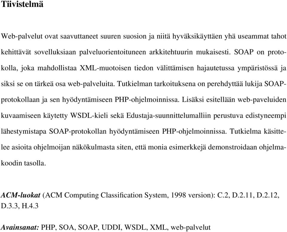 Tutkielman tarkoituksena on perehdyttää lukija SOAPprotokollaan ja sen hyödyntämiseen PHP ohjelmoinnissa.