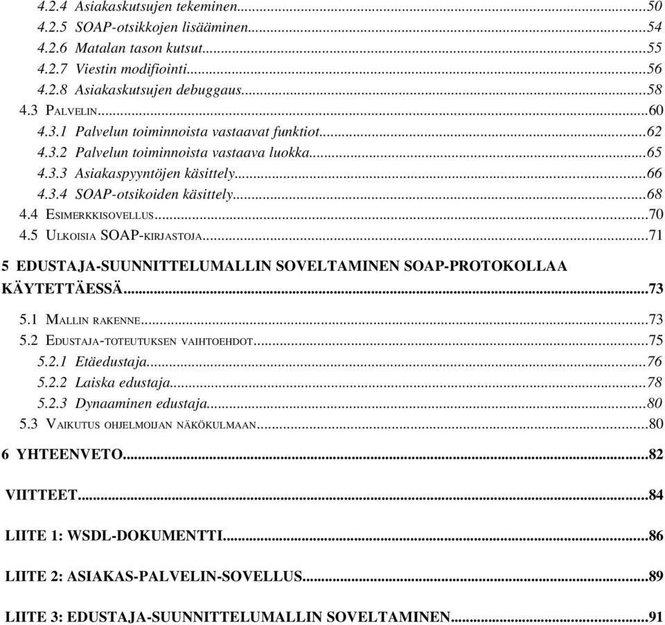 4 ESIMERKKISOVELLUS...70 4.5 ULKOISIA SOAP KIRJASTOJA...71 5 EDUSTAJA SUUNNITTELUMALLIN SOVELTAMINEN SOAP PROTOKOLLAA KÄYTETTÄESSÄ...73 5.1 MALLIN RAKENNE...73 5.2 EDUSTAJA TOTEUTUKSEN VAIHTOEHDOT.