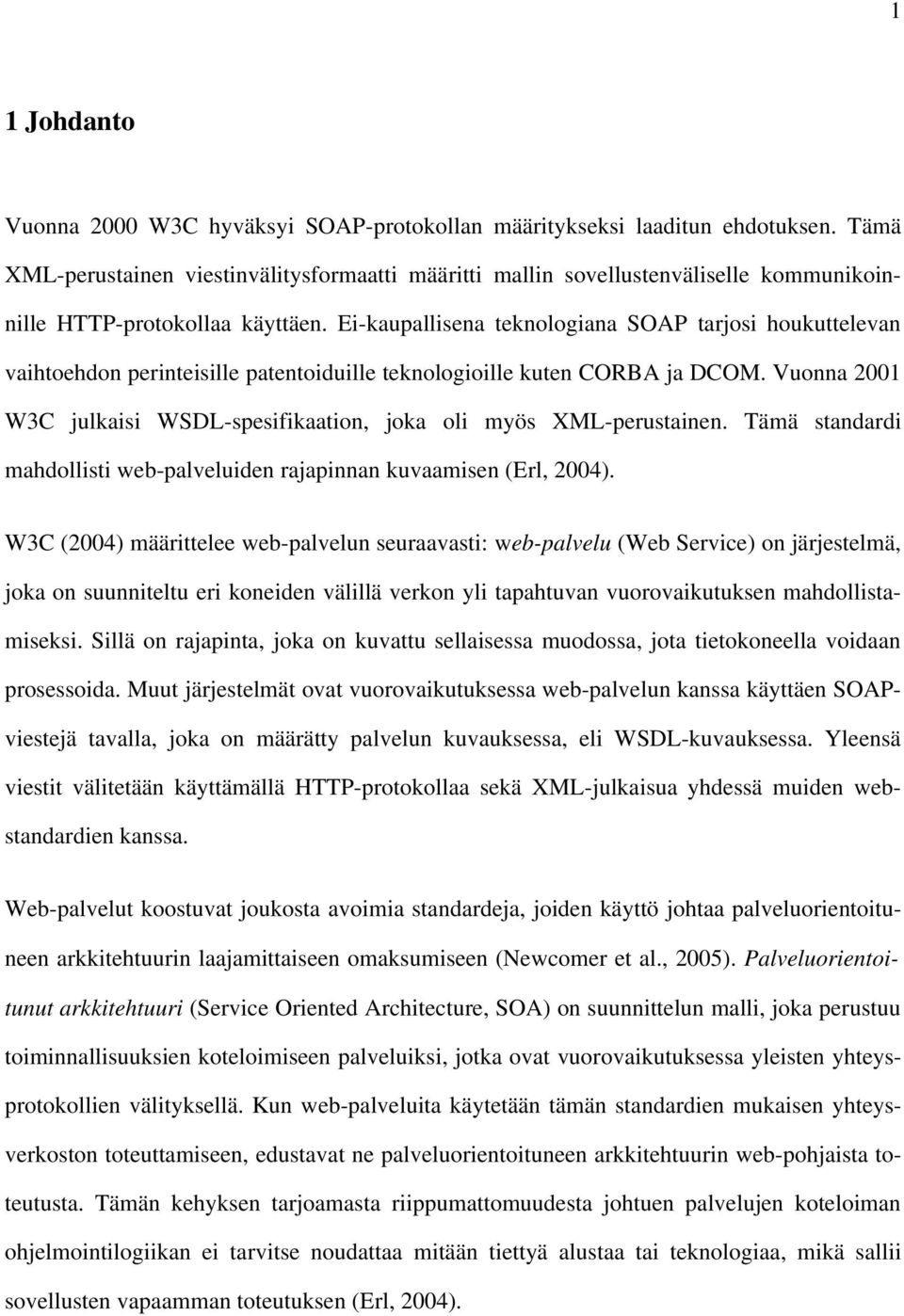 Ei kaupallisena teknologiana SOAP tarjosi houkuttelevan vaihtoehdon perinteisille patentoiduille teknologioille kuten CORBA ja DCOM.