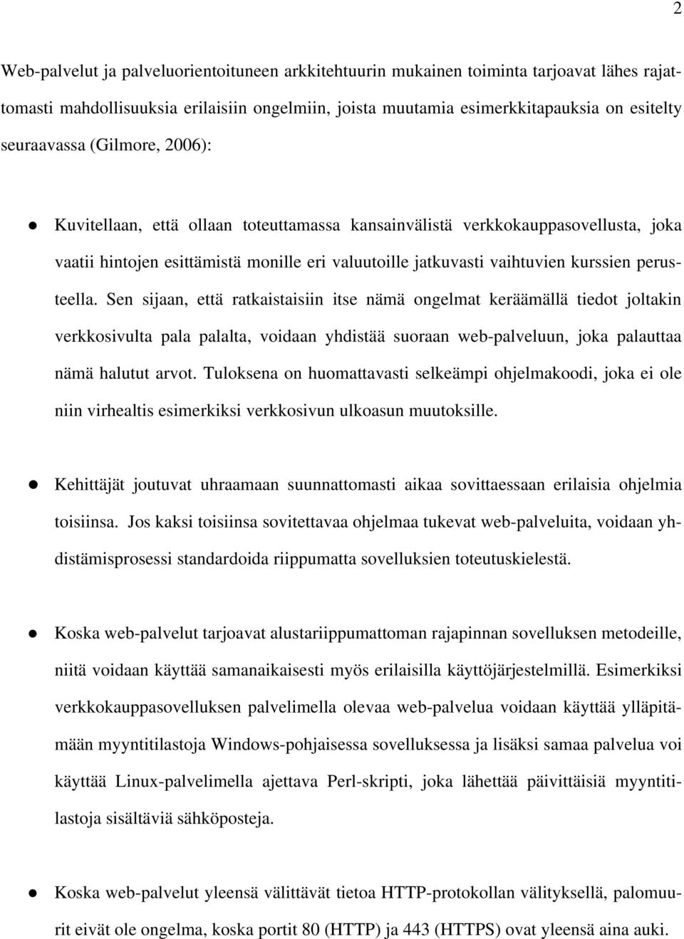 Sen sijaan, että ratkaistaisiin itse nämä ongelmat keräämällä tiedot joltakin verkkosivulta pala palalta, voidaan yhdistää suoraan web palveluun, joka palauttaa nämä halutut arvot.