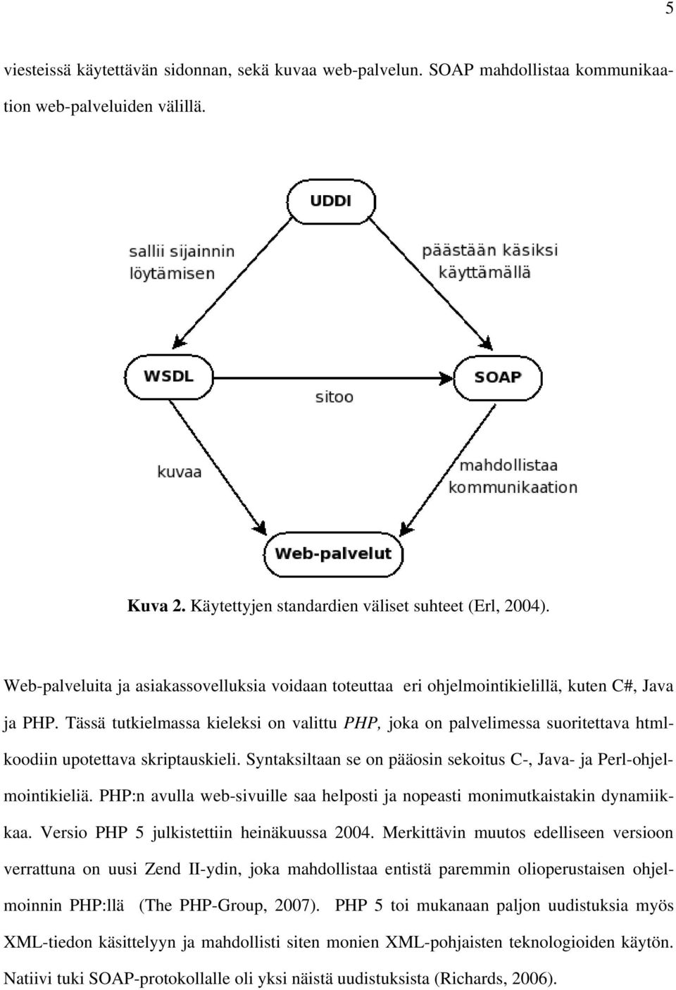 Tässä tutkielmassa kieleksi on valittu PHP, joka on palvelimessa suoritettava htmlkoodiin upotettava skriptauskieli. Syntaksiltaan se on pääosin sekoitus C, Java ja Perl ohjelmointikieliä.