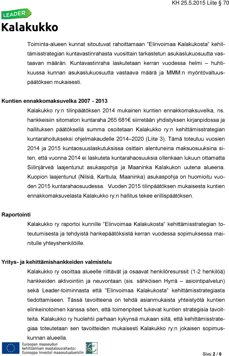 Kuntien ennakkomaksuvelka 2007-2013 Kalakukko ry:n tilinpäätöksen 2014 mukainen kuntien ennakkomaksuvelka, ns.