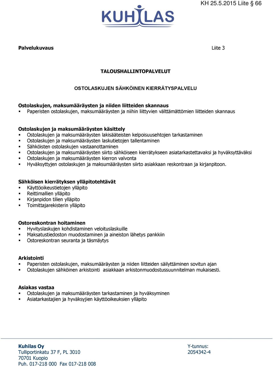 laskutietojen tallentaminen Sähköisten ostolaskujen vastaanottaminen Ostolaskujen ja maksumääräysten siirto sähköiseen kierrätykseen asiatarkastettavaksi ja hyväksyttäväksi Ostolaskujen ja