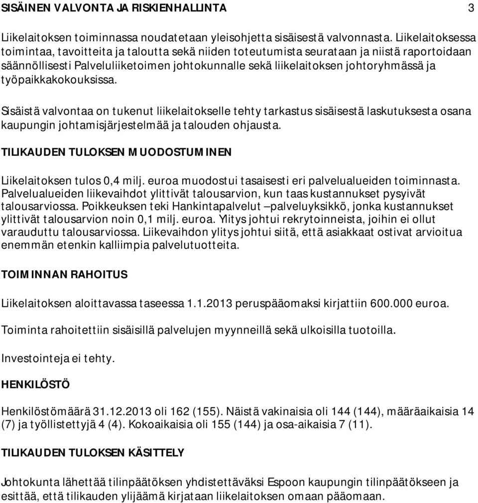 työpaikkakokouksissa. Sisäistä valvontaa on tukenut liikelaitokselle tehty tarkastus sisäisestä laskutuksesta osana kaupungin johtamisjärjestelmää ja talouden ohjausta.