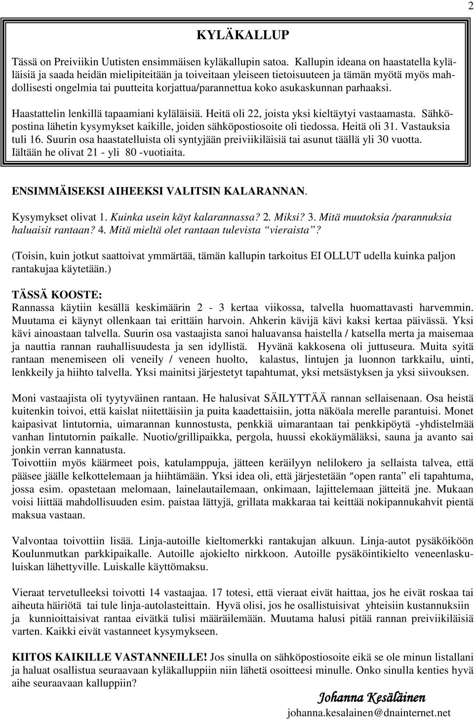 asukaskunnan parhaaksi. Haastattelin lenkillä tapaamiani kyläläisiä. Heitä oli 22, joista yksi kieltäytyi vastaamasta. Sähköpostina lähetin kysymykset kaikille, joiden sähköpostiosoite oli tiedossa.