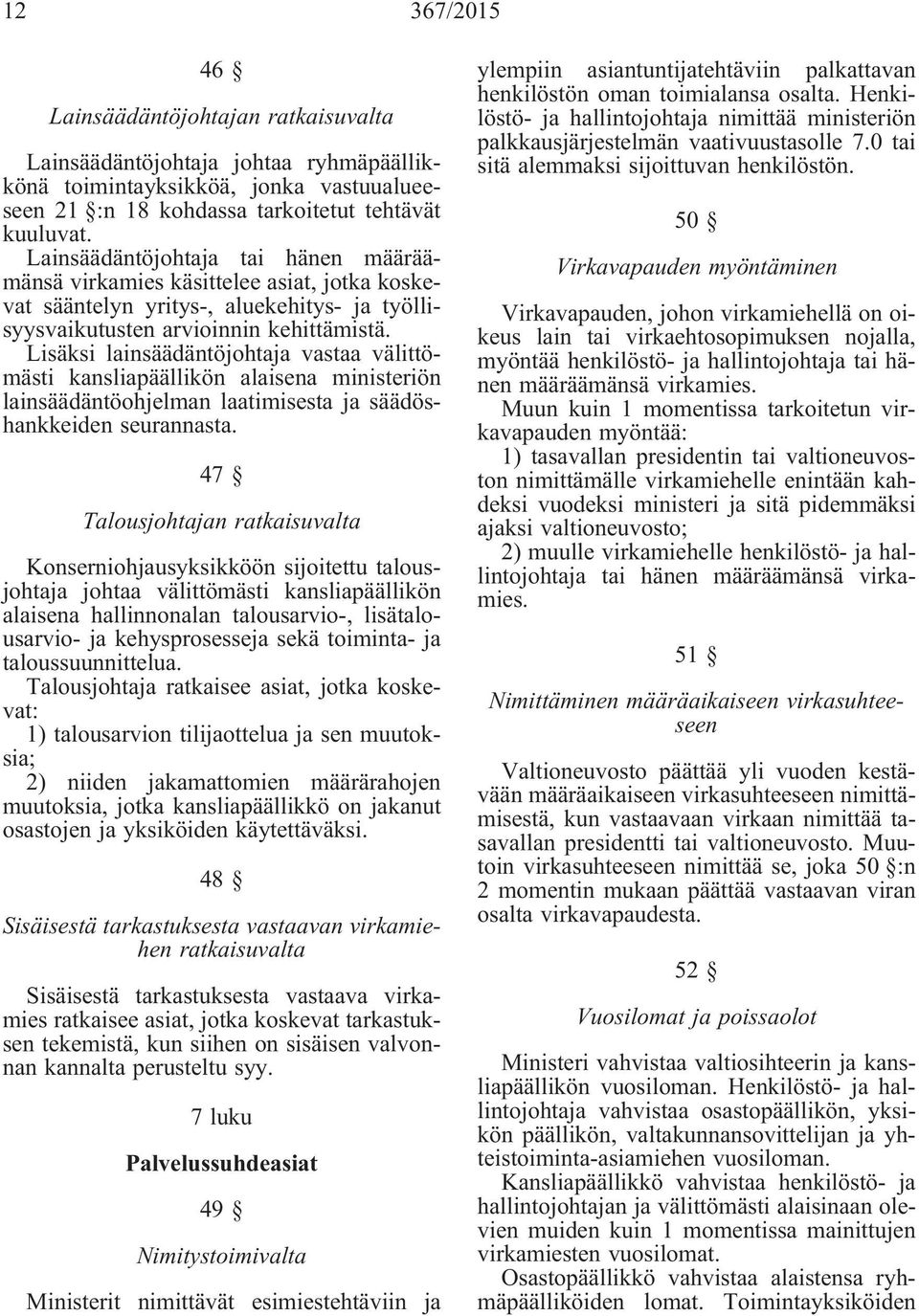 Lisäksi lainsäädäntöjohtaja vastaa välittömästi kansliapäällikön alaisena ministeriön lainsäädäntöohjelman laatimisesta ja säädöshankkeiden seurannasta.