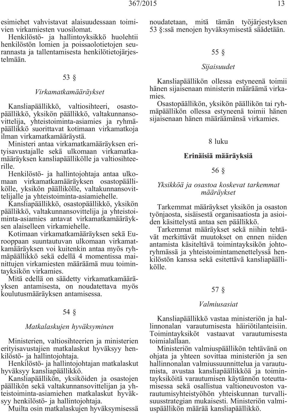 53 Virkamatkamääräykset Kansliapäällikkö, valtiosihteeri, osastopäällikkö, yksikön päällikkö, valtakunnansovittelija, yhteistoiminta-asiamies ja ryhmäpäällikkö suorittavat kotimaan virkamatkoja ilman