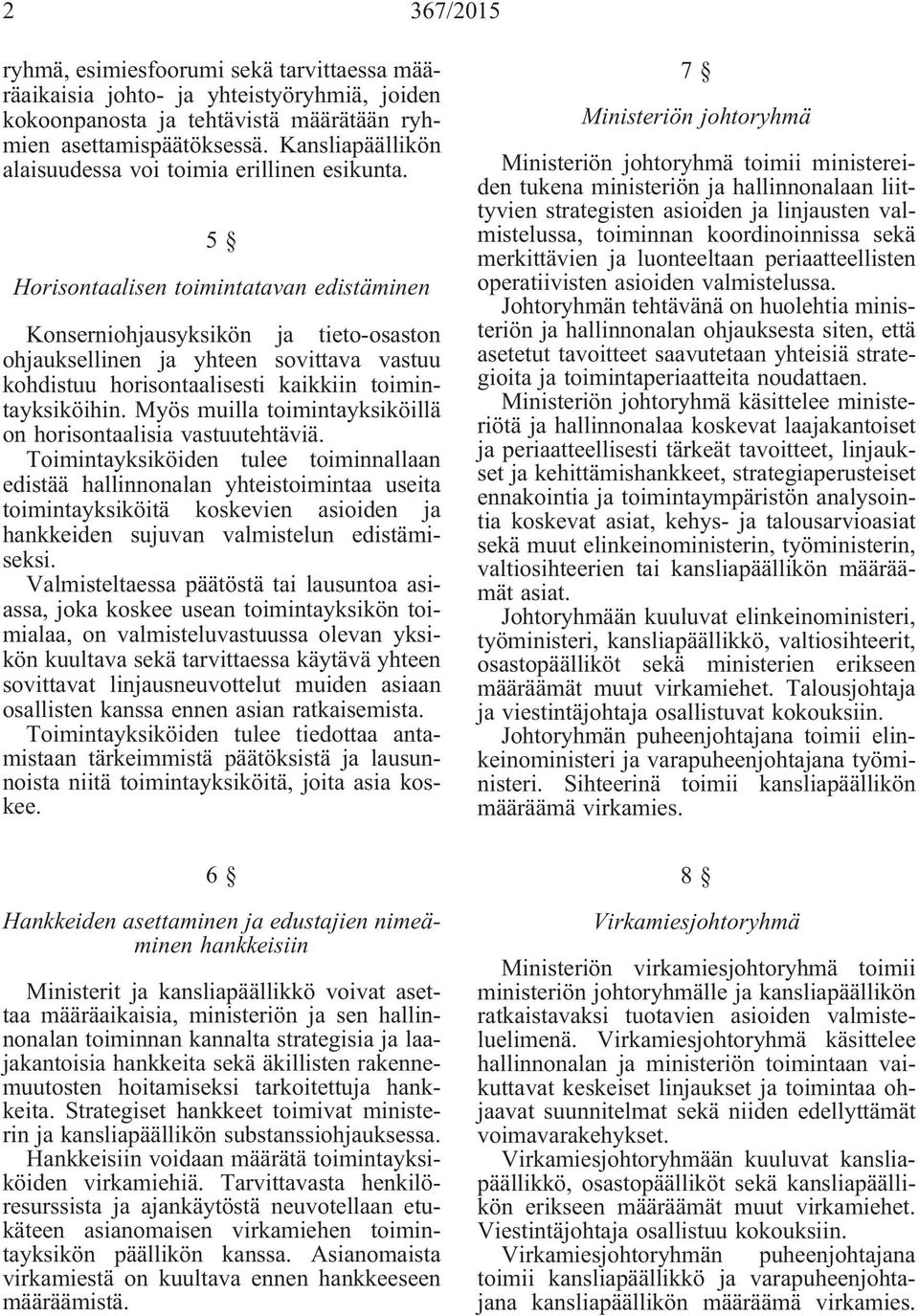 5 Horisontaalisen toimintatavan edistäminen Konserniohjausyksikön ja tieto-osaston ohjauksellinen ja yhteen sovittava vastuu kohdistuu horisontaalisesti kaikkiin toimintayksiköihin.