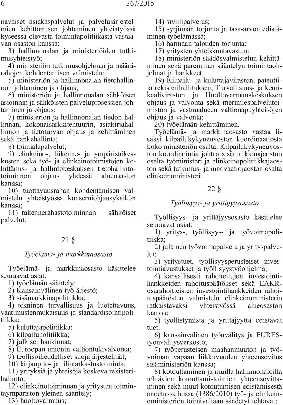 sähköisen asioinnin ja sähköisten palveluprosessien johtaminen ja ohjaus; 7) ministeriön ja hallinnonalan tiedon hallinnan, kokonaisarkkitehtuurin, asiakirjahallinnon ja tietoturvan ohjaus ja