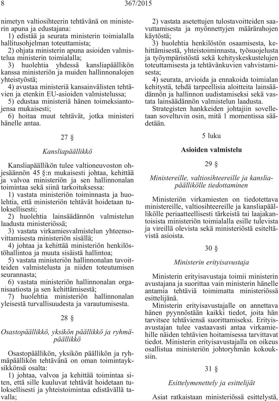 EU-asioiden valmistelussa; 5) edustaa ministeriä hänen toimeksiantojensa mukaisesti; 6) hoitaa muut tehtävät, jotka ministeri hänelle antaa.