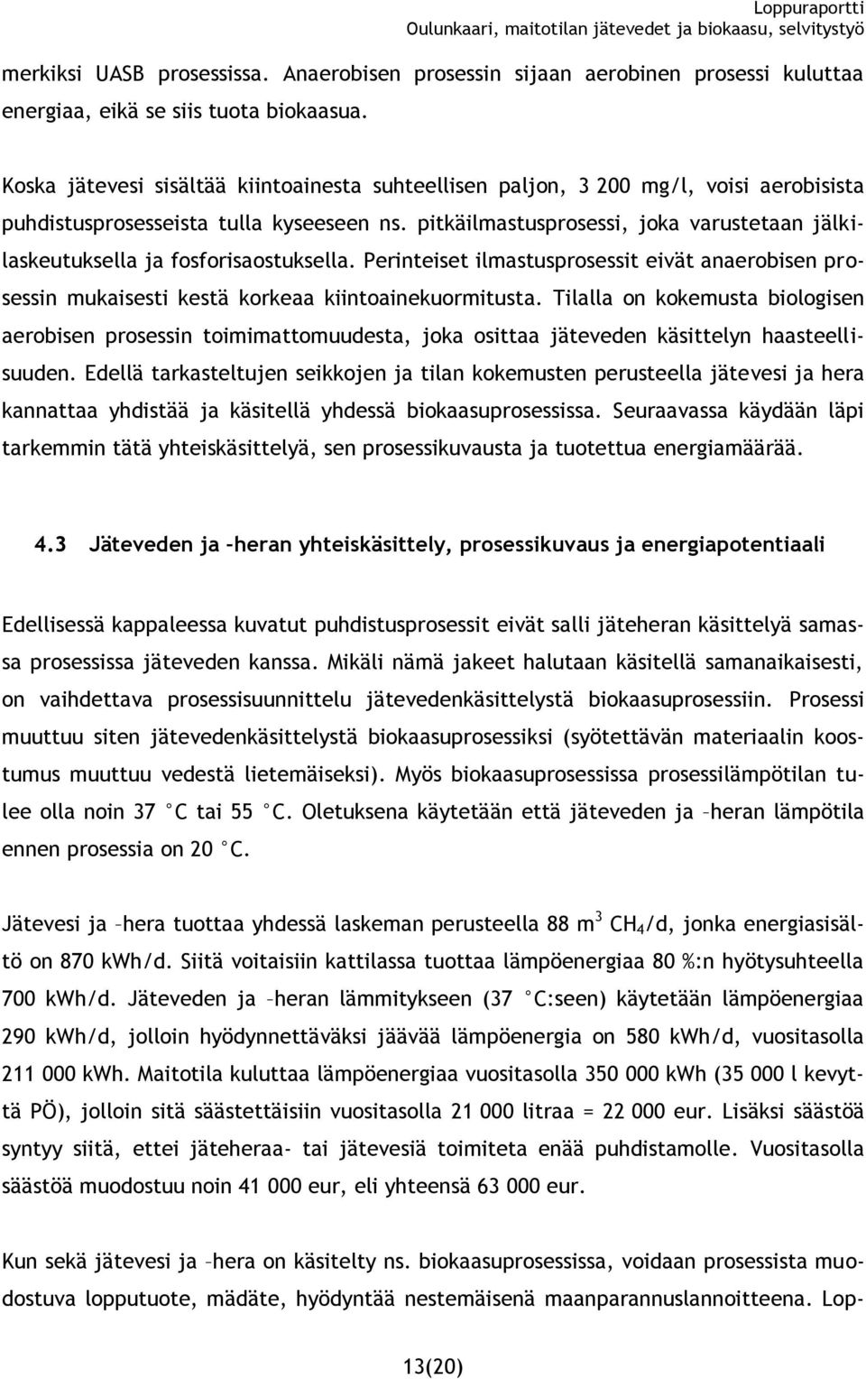 pitkäilmastusprosessi, joka varustetaan jälkilaskeutuksella ja fosforisaostuksella. Perinteiset ilmastusprosessit eivät anaerobisen prosessin mukaisesti kestä korkeaa kiintoainekuormitusta.