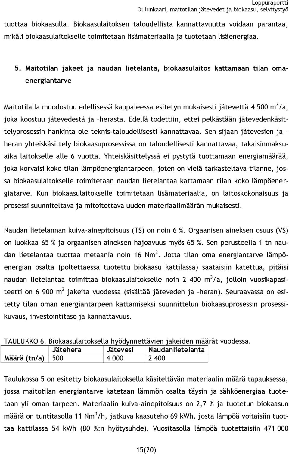 jätevedestä ja herasta. Edellä todettiin, ettei pelkästään jätevedenkäsittelyprosessin hankinta ole teknis-taloudellisesti kannattavaa.