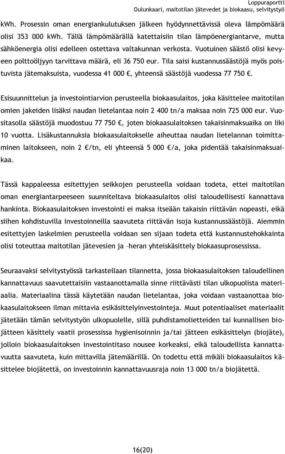 Vuotuinen säästö olisi kevyeen polttoöljyyn tarvittava määrä, eli 36 750 eur. Tila saisi kustannussäästöjä myös poistuvista jätemaksuista, vuodessa 41 000, yhteensä säästöjä vuodessa 77 750.